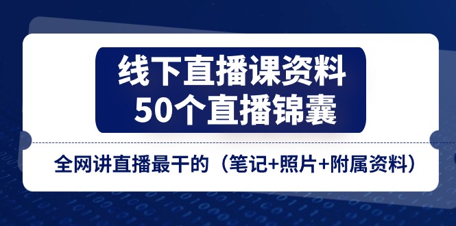 线下直播课资料、50个直播锦囊,全网讲直播最干的(笔记+照片+附属资料)