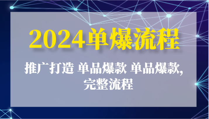 2024单爆流程:推广打造 单品爆款 单品爆款,完整流程