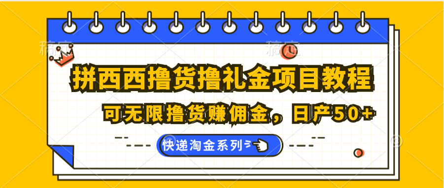 拼西西撸货撸礼金项目教程;可无限撸货赚佣金,日产50+