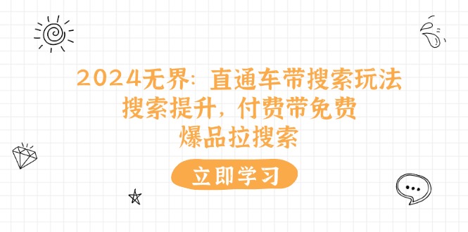 2024无界直通车带搜索玩法,搜索提升,付费带免费,爆品拉搜索