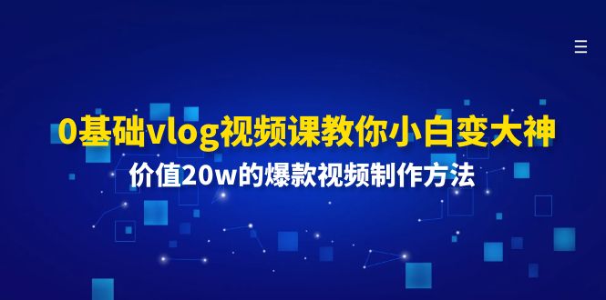 0基础vlog视频课教你小白变大神:价值20w的爆款视频制作方法