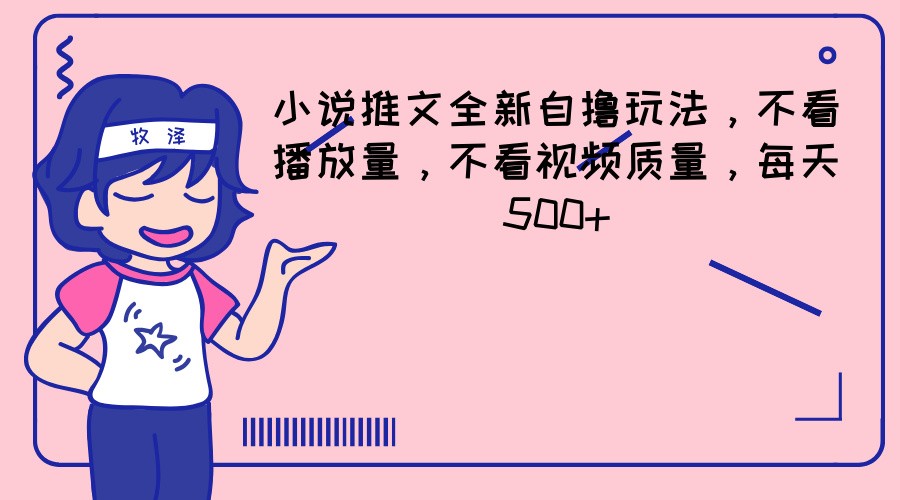 小说推文全新自撸玩法,不看播放量,不看视频质量,每天500+