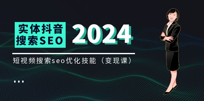 实体抖音搜索(抖音SEO)变现课,短视频搜索seo优化技能(8节视频课)