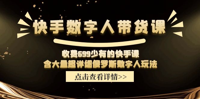 收费699少有的快手数字人带货课,含大量超详细俄罗斯数字人玩法