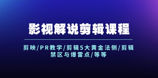 影视解说剪辑课程:剪映/PR教学/剪辑5大黄金法侧/剪辑禁区与爆雷点/等等