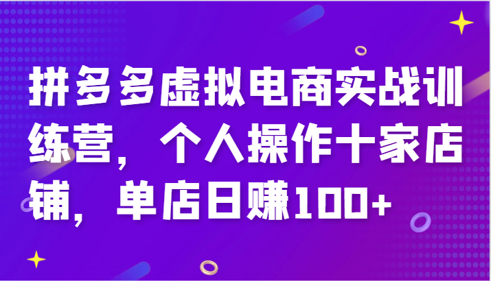 拼多多虚拟电商实战训练营,个人操作十家店铺,单店日赚100+