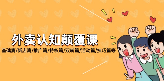 外卖认知颠覆课:基础篇/新店篇/推广篇/特权篇/双转篇/活动篇/技巧篇等