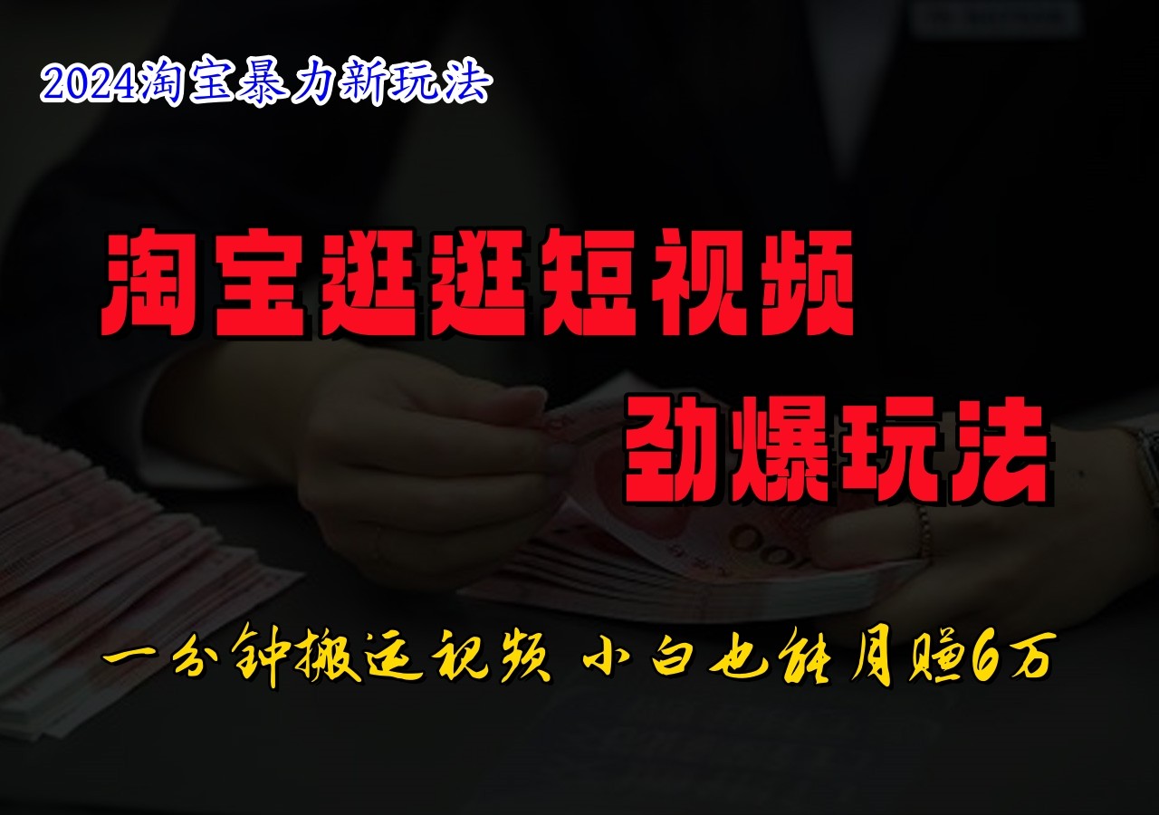 淘宝逛逛短视频劲爆玩法,只需一分钟搬运视频,小白也能日入500+