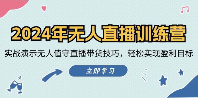 2024年无人直播训练营:实战演示无人值守直播带货技巧,轻松实现盈利目标