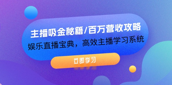 主播吸金秘籍/百万营收攻略,娱乐直播宝典,高效主播学习系统