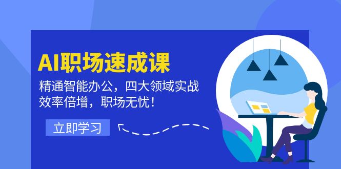 AI职场速成课:精通智能办公,四大领域实战,效率倍增,职场无忧!