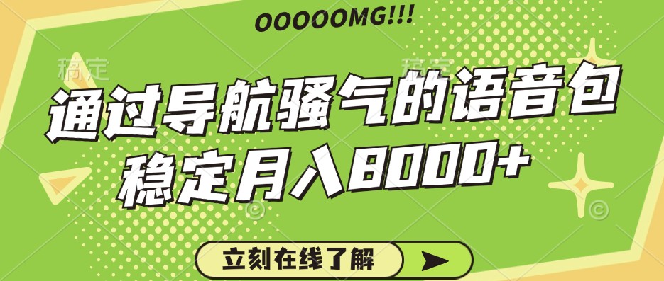 骚气的导航语音包,自用的同时还可以作为项目操作,月入8000+