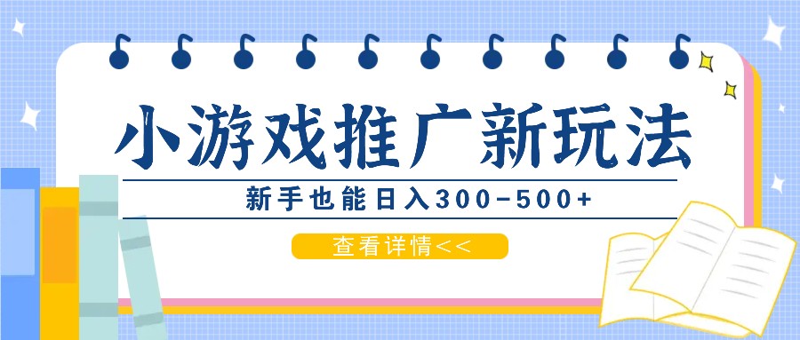 零撸小游戏项目,推广新玩法,新手也能日入300-500+,适合任何渠道!