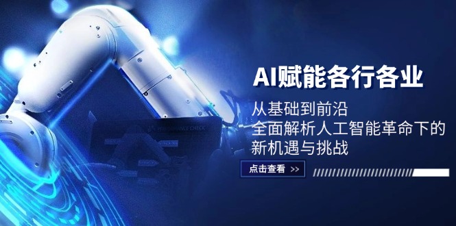 AI赋能各行各业:从基础到前沿,全面解析人工智能革命下的新机遇与挑战