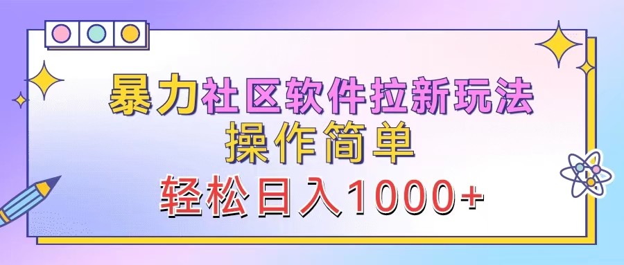 暴力社区软件拉新玩法,操作简单,轻松日入1000+