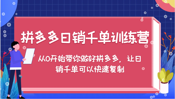 拼多多日销千单训练营,从0开始带你做好拼多多,让日销千单可以快速复制