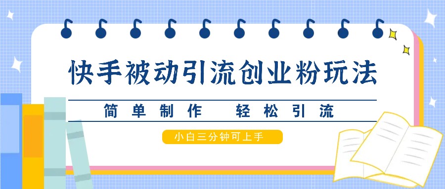 快手被动引流创业粉玩法,简单制作 轻松引流,小白三分钟可上手