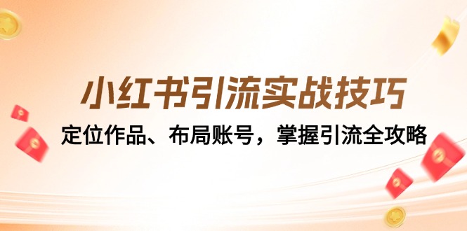 小红书引流实战技巧:定位作品、布局账号,掌握引流全攻略