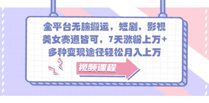 全平台无脑搬运,短剧,影视,美女赛道皆可,7天涨粉上万+,多种变现途径轻松月入上万
