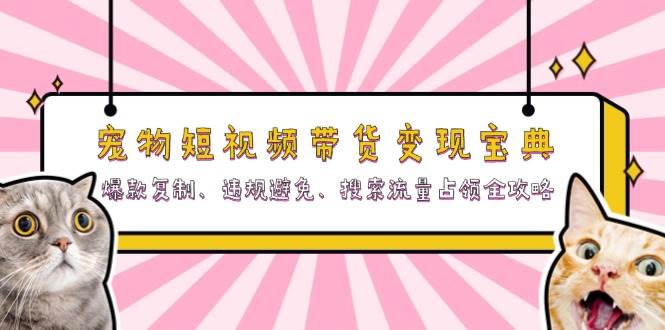 宠物短视频带货变现宝典:爆款复制、违规避免、搜索流量占领全攻略