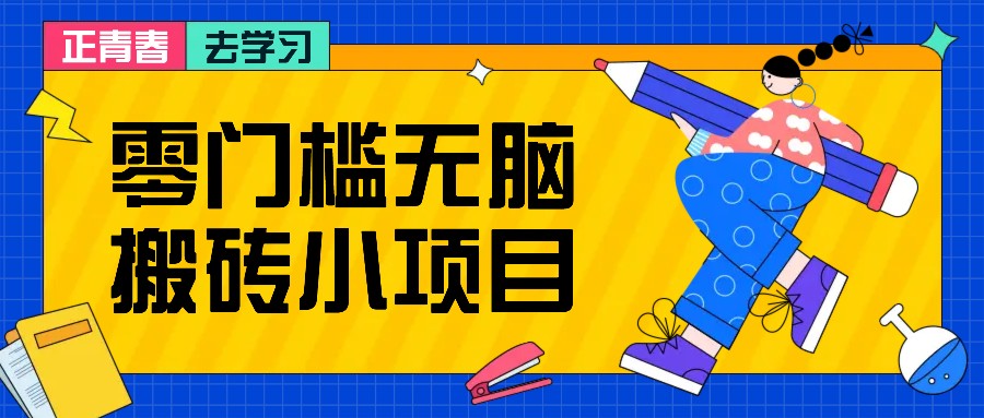 零门槛无脑搬砖小项目,花点时间一个月多收入1-2K,绝对适合新手操作!