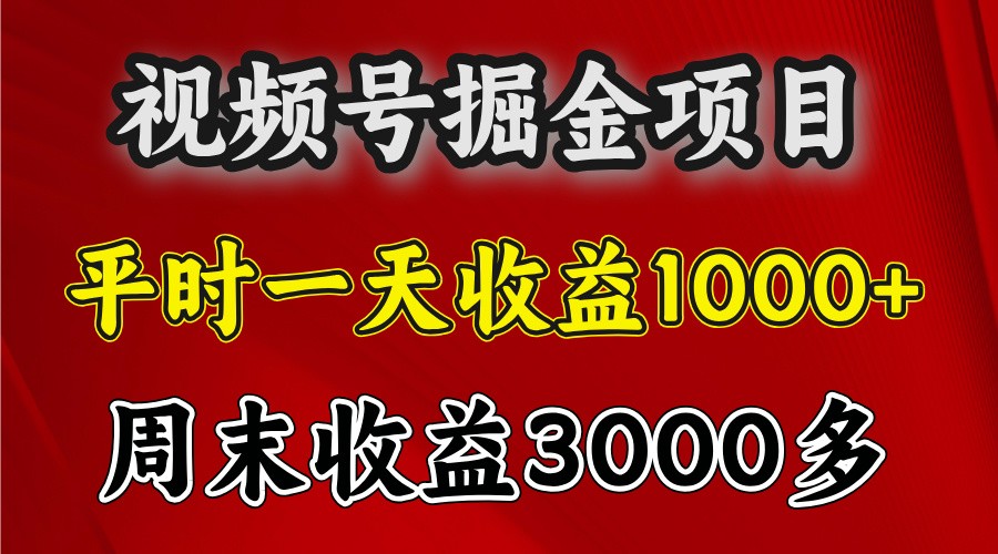 一天收益1000+ 视频号掘金,周末收益会更高些
