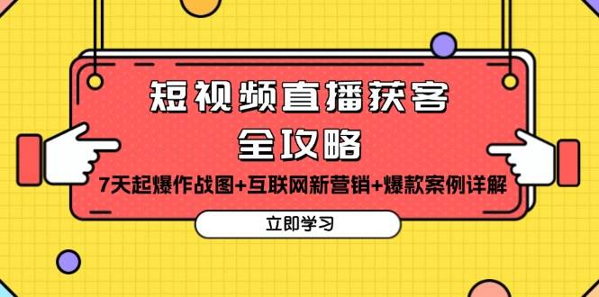 短视频直播获客全攻略:7天起爆作战图+互联网新营销+爆款案例详解