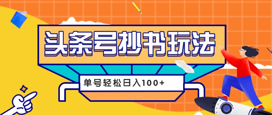 今日头条抄书玩法,用这个方法,单号轻松日入100+(附详细教程及工具)