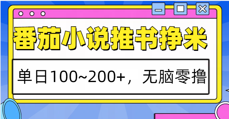 番茄小说推书赚米,单日100~200+,无脑零撸
