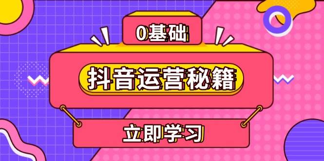 抖音运营秘籍,内容定位,打造个人IP,提升变现能力, 助力账号成长