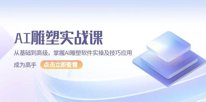 AI雕塑实战课,从基础到高级,掌握AI雕塑软件实操及技巧应用成为高手