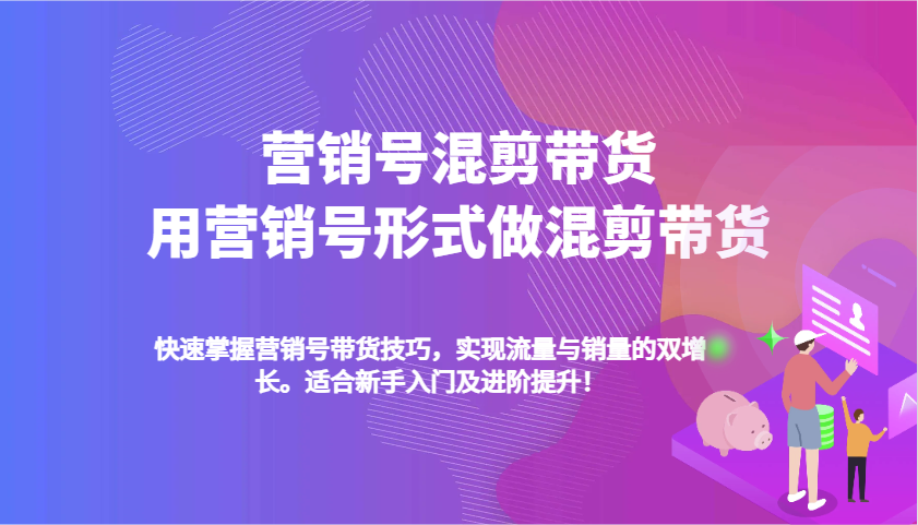 营销号混剪带货,用营销号形式做混剪带货,快速掌握带货技巧,实现流量与销量双增长