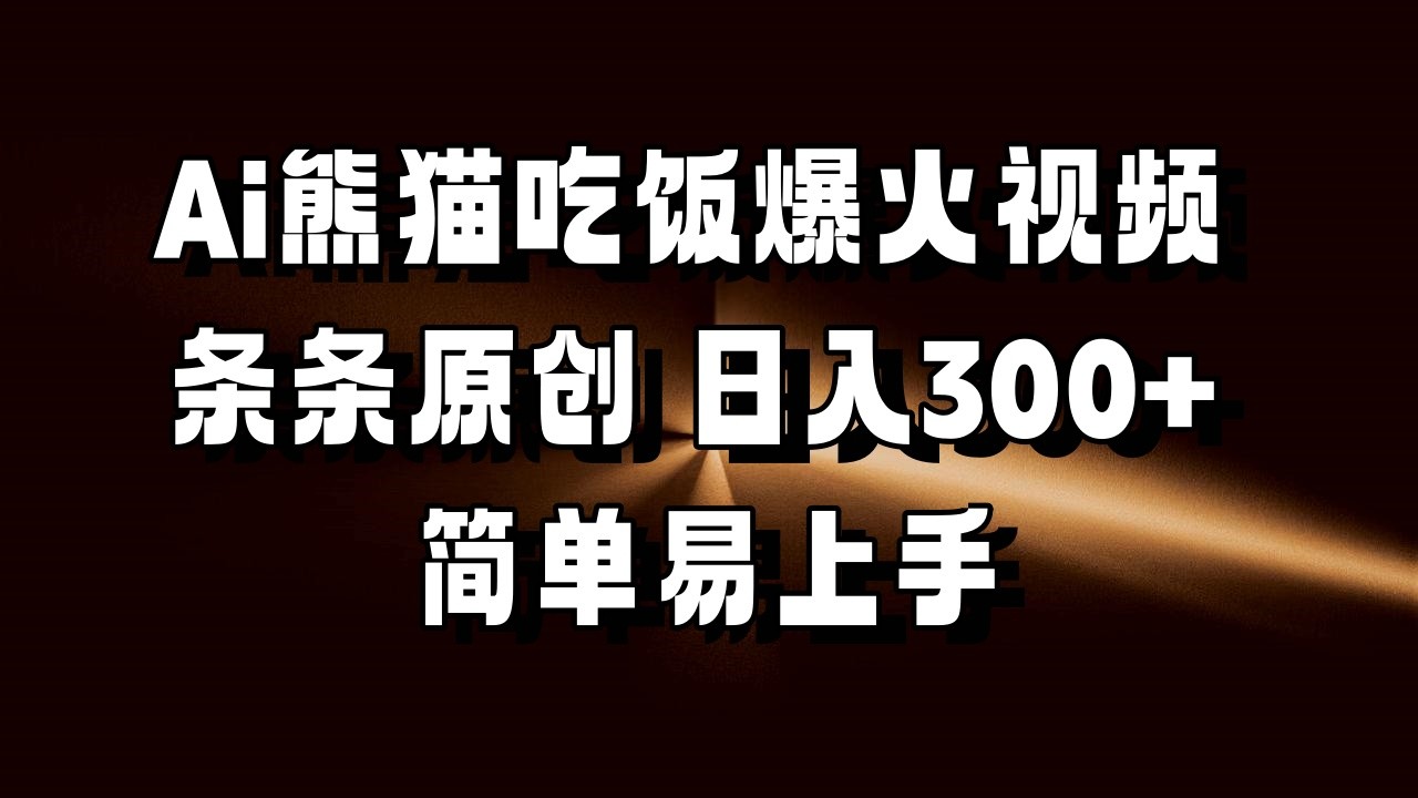 Ai熊猫吃饭爆火视频 条条原创 日入300+ 简单易上手