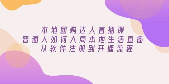 本地团购达人直播课:普通人如何入局本地生活直播, 从软件注册到开播流程