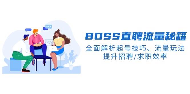 BOSS直聘流量秘籍,全面解析起号技巧、流量玩法,提升招聘/求职效率