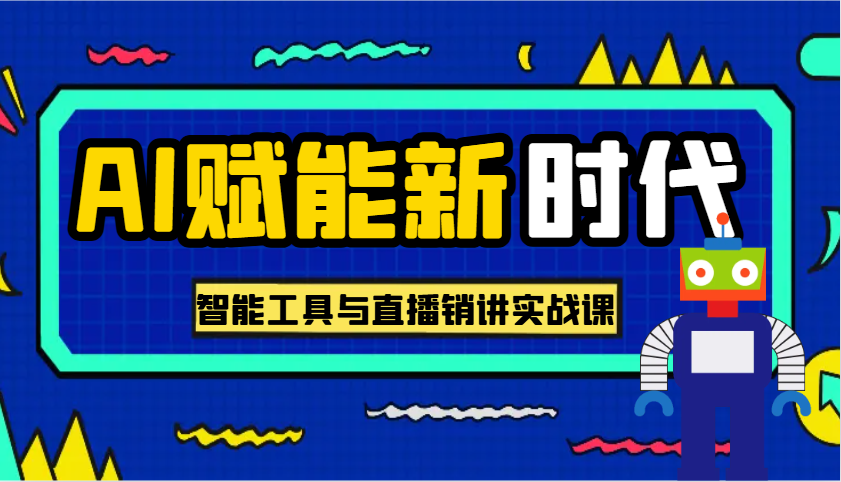 AI赋能新时代·从入门到精通的智能工具与直播销讲实战课,助您在数字时代脱颖而出!