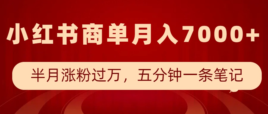 小红书商单最新玩法,半个月涨粉过万,五分钟一条笔记,月入7000+