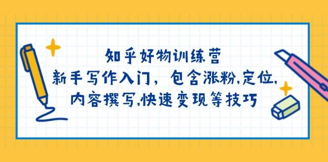 知乎好物训练营:新手写作入门,包含涨粉,定位,内容撰写,快速变现等技巧