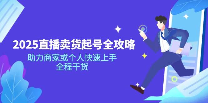 2025直播卖货起号全攻略,助力商家或个人快速上手,全程干货