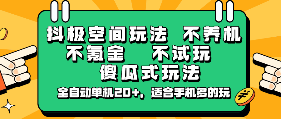 抖极空间玩法,不养机,不氪金,不试玩,傻瓜式玩法,全自动单机20+,适合手机多的玩