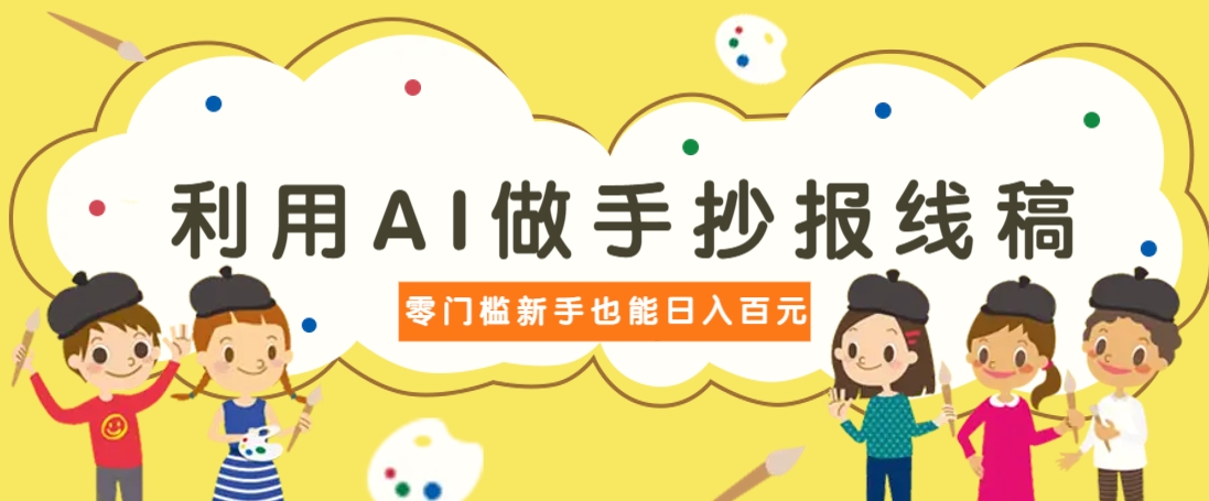 利用AI做手抄报线稿,需求大复购高,零成本新手也能轻松日赚百元