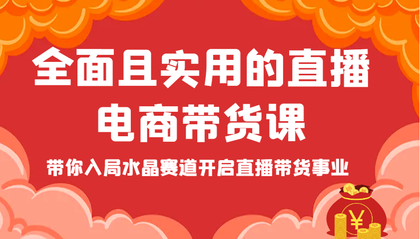 全面且实用的直播电商带货课，带你入局水晶赛道开启直播带货事业