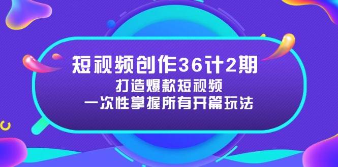 短视频创作36计2期:打造爆款短视频所需的各类开篇技巧,提升视频吸引力