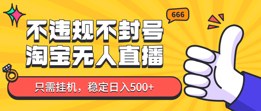 淘宝无人直播最新玩法,不违规不封号,只需挂机,稳定日入500+,新手也能当天开单!