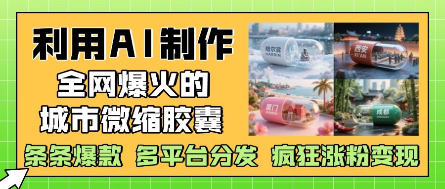 利用AI制作全网爆火的城市微缩胶囊,条条爆款, 多平台分发,疯狂涨粉变现