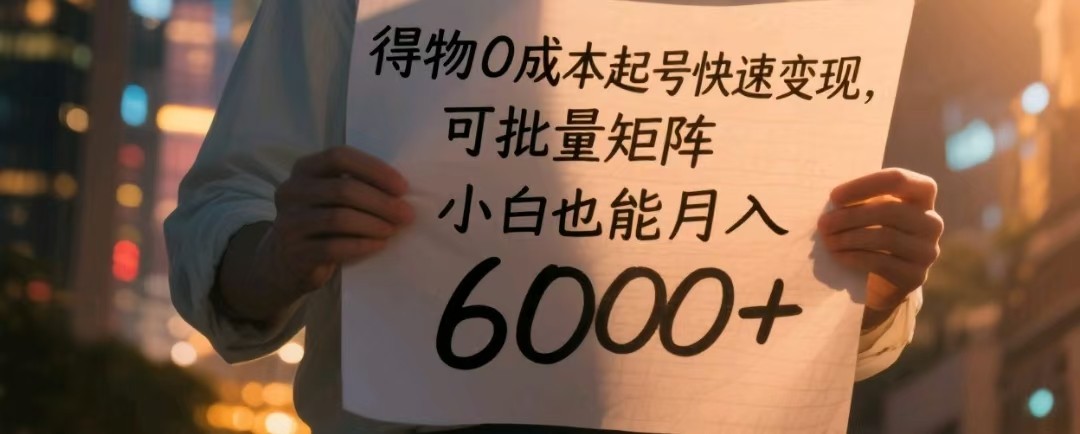 得物0成本起号快速变现,可批量矩阵,小白也能月入6000+