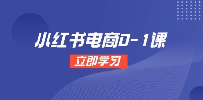 小红书电商0-1课，开店选品全流程，多平台素材处理与爆款笔记制作