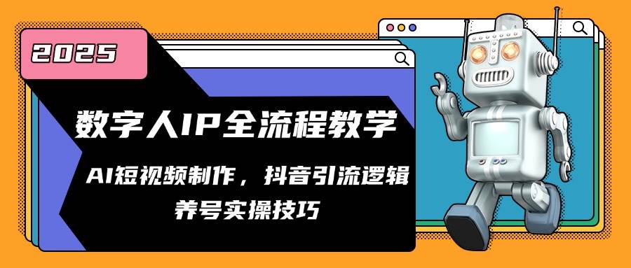 数字人IP全流程教学,AI短视频制作,抖音引流逻辑,养号实操技巧