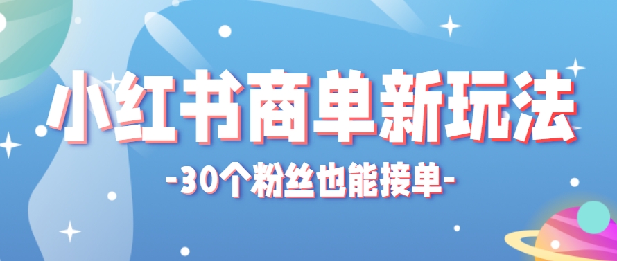 小红书商单新玩法,30个粉丝也能接单,一个月接三单赚了150+!适合新手小白操作