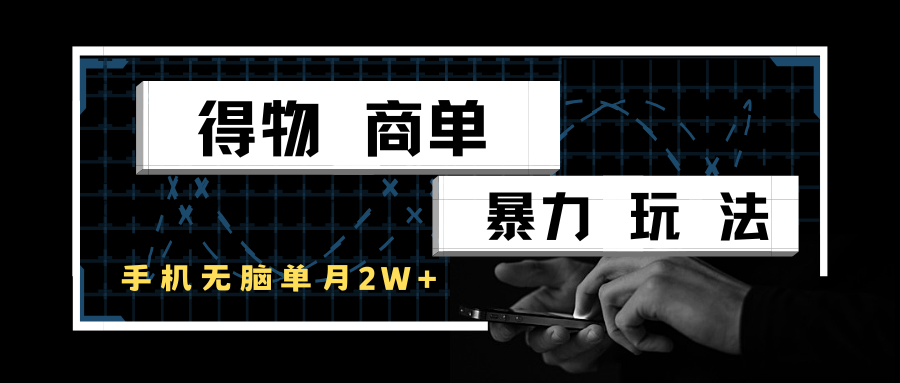 得物商单暴力玩法,一个账号单月2w+,手机无脑操作